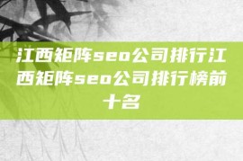 江西矩阵seo公司排行江西矩阵seo公司排行榜前十名