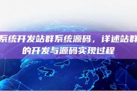 站群系统开发站群系统源码，详述站群系统的开发与源码实现过程