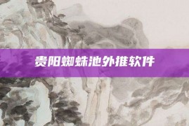 贵阳蜘蛛池外推软件