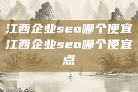 江西企业seo哪个便宜江西企业seo哪个便宜点