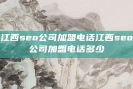 江西seo公司加盟电话江西seo公司加盟电话多少