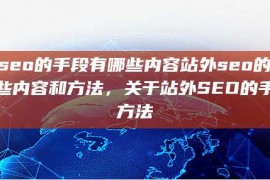 站外seo的手段有哪些内容站外seo的手段有哪些内容和方法，关于站外SEO的手段及方法