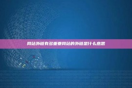 网站外链有多重要网站的外链是什么意思