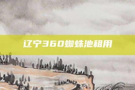 辽宁360蜘蛛池租用