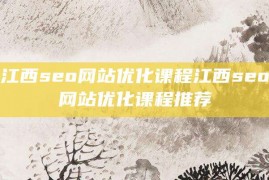 江西seo网站优化课程江西seo网站优化课程推荐