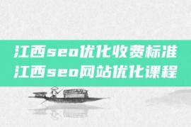 江西seo优化收费标准江西seo网站优化课程