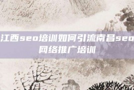 江西seo培训如何引流南昌seo网络推广培训