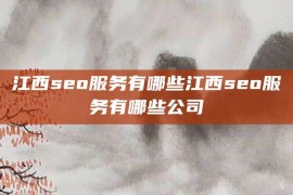 江西seo服务有哪些江西seo服务有哪些公司