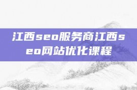 江西seo服务商江西seo网站优化课程