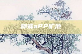 蜘蛛aPP矿池