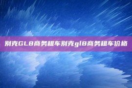 别克GL8商务租车别克gl8商务租车价格