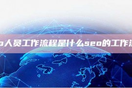 seo人员工作流程是什么seo的工作流程