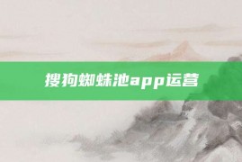 搜狗蜘蛛池app运营