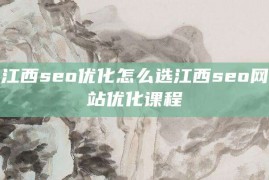 江西seo优化怎么选江西seo网站优化课程