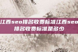 江西seo排名收费标准江西seo排名收费标准是多少