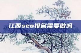 江西seo排名需要做吗