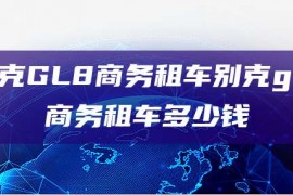 别克GL8商务租车别克gl8商务租车多少钱