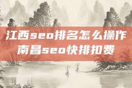 江西seo排名怎么操作南昌seo快排扣费