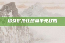 蜘蛛矿池注册显示无权限