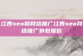 江西seo和网络推广江西seo网络推广外包报价