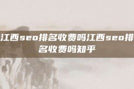 江西seo排名收费吗江西seo排名收费吗知乎