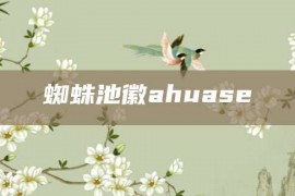 蜘蛛池徽ahuase