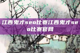 江西鬼才seo比赛江西鬼才seo比赛官网