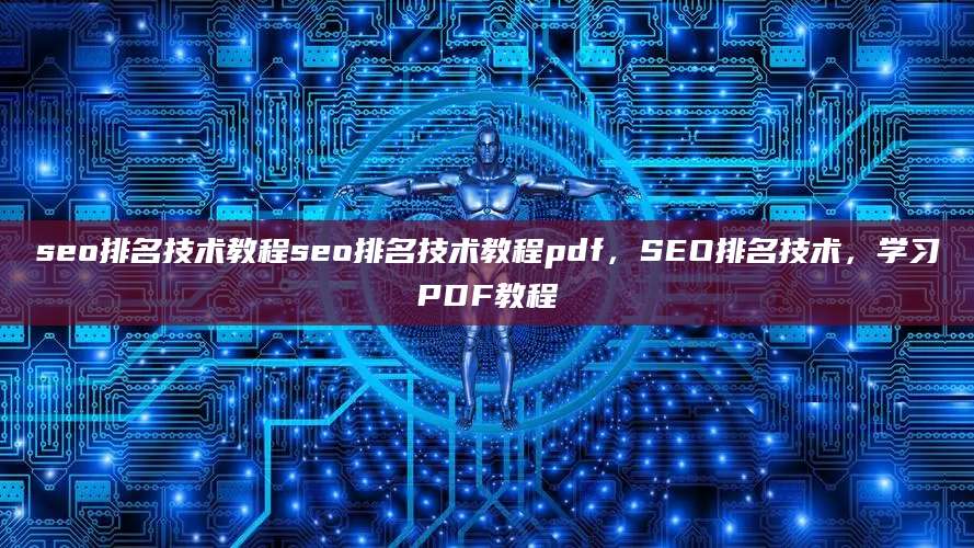 seo排名技术教程seo排名技术教程pdf，SEO排名技术，学习PDF教程