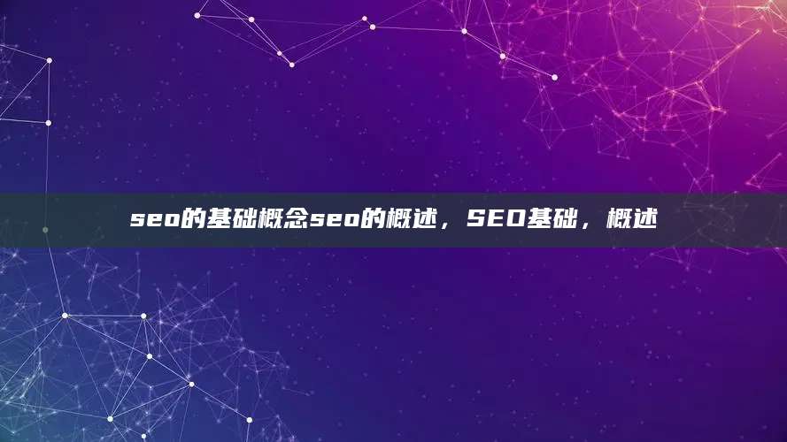 seo的基础概念seo的概述，SEO基础，概述