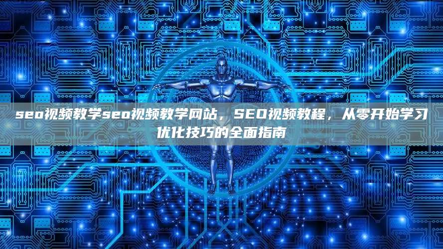 seo视频教学seo视频教学网站，SEO视频教程，从零开始学习优化技巧的全面指南