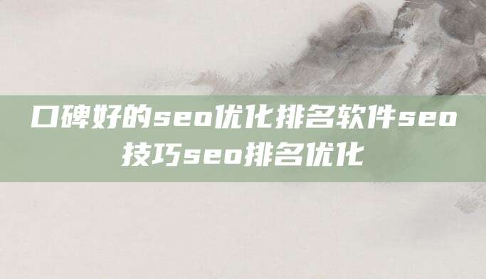 口碑好的seo优化排名软件seo技巧seo排名优化