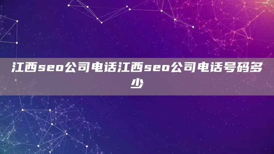 江西seo公司电话江西seo公司电话号码多少