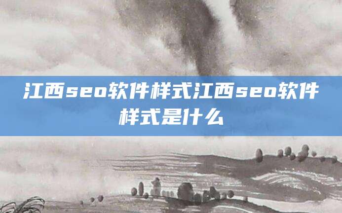 江西seo软件样式江西seo软件样式是什么