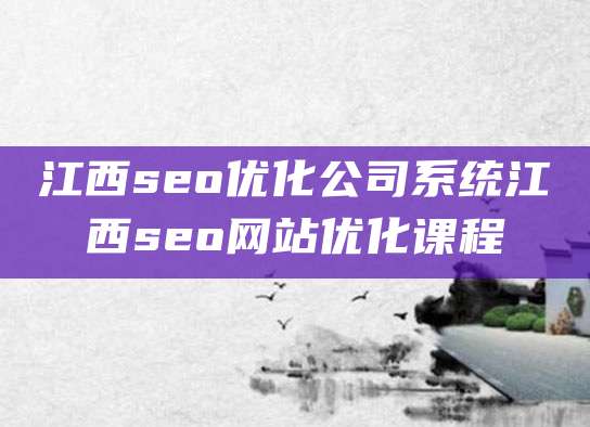 江西seo优化公司系统江西seo网站优化课程