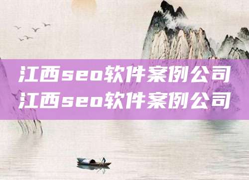 江西seo软件案例公司江西seo软件案例公司