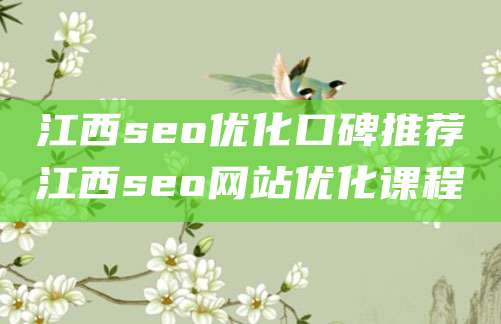 江西seo优化口碑推荐江西seo网站优化课程