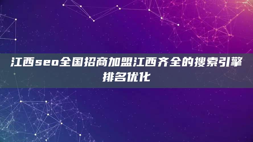 江西seo全国招商加盟江西齐全的搜索引擎排名优化