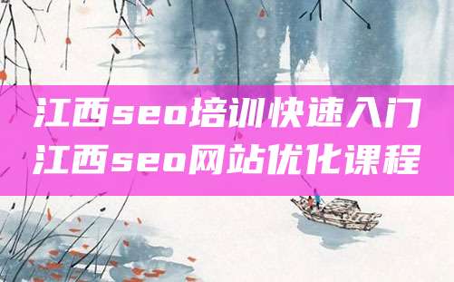 江西seo培训快速入门江西seo网站优化课程