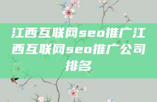 江西互联网seo推广江西互联网seo推广公司排名