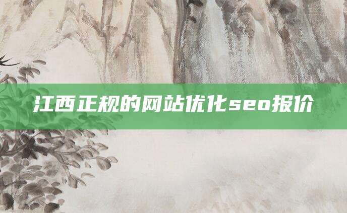 江西正规的网站优化seo报价