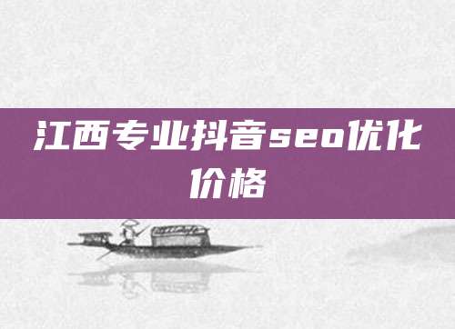 江西专业抖音seo优化价格