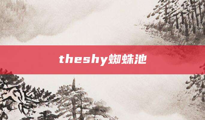 theshy蜘蛛池