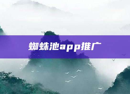 蜘蛛池app推广