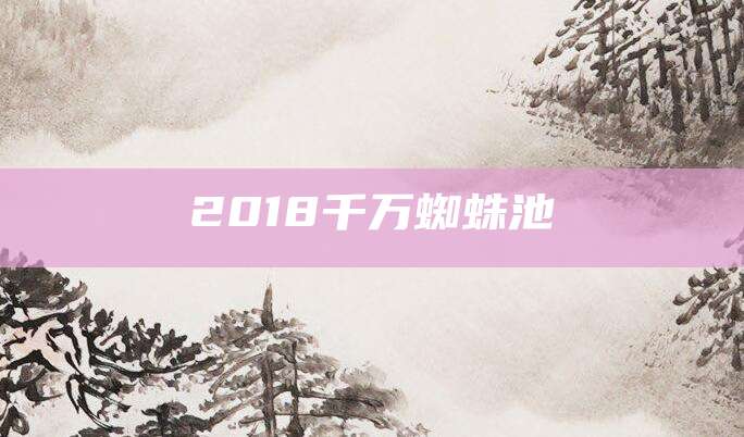 2018千万蜘蛛池