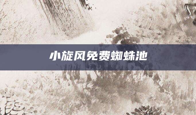 小旋风免费蜘蛛池