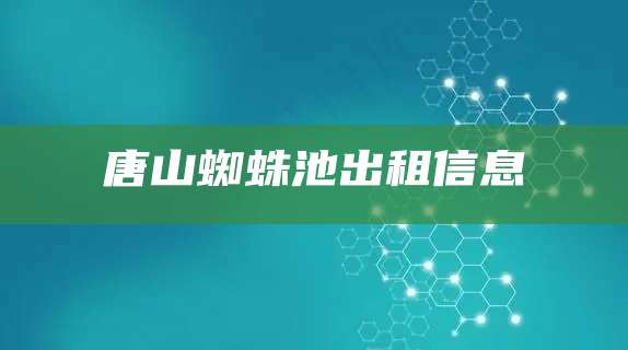 唐山蜘蛛池出租信息