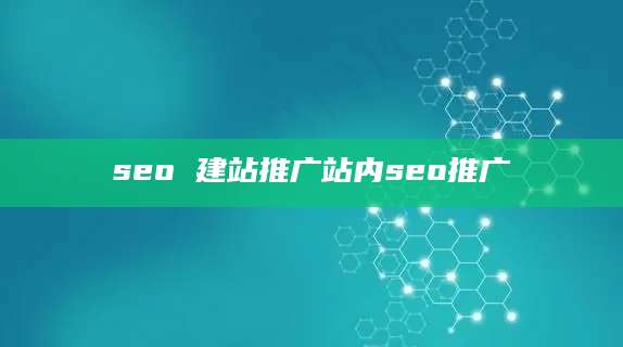 seo 建站推广站内seo推广