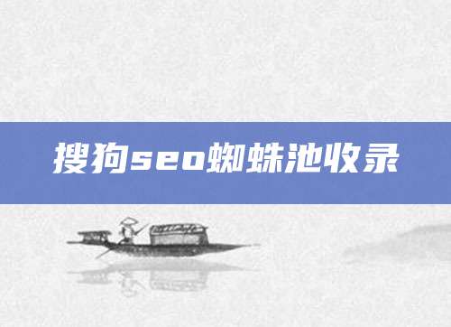 搜狗seo蜘蛛池收录