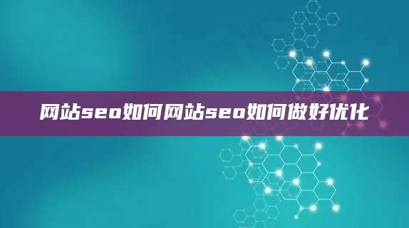 网站seo如何网站seo如何做好优化