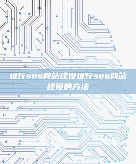 进行seo网站建设进行seo网站建设的方法